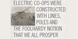 Historical picture of men raising an electric pole with quote reading "Electric Co-ops were constructed with lines, poles and the foolhardy notion that we all prosper by helping each other."